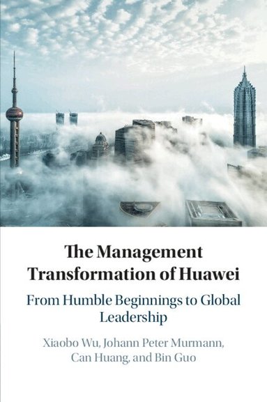 Xiaobo Wu, Johann Peter Murmann, Can Huang, Bin Guo - The Management Transformation of Huawei, Häftad
