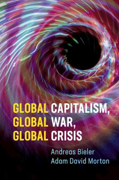 Andreas Bieler, Adam David Morton - Global Capitalism, Global War, Global Crisis, Häftad