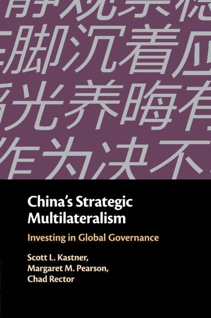 Scott L. Kastner, Margaret M. Pearson, Chad Rector, College Park) Kastner, Scott L. (University of Maryland, College Park) Pearson, Margaret M. (University of Maryland, Virginia) Rector, Chad (Marymount University, Scott L Kastner, Margaret M Pearson - China's Strategic Multilateralism, Häftad