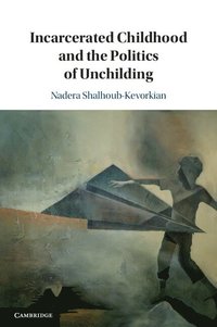 bokomslag Incarcerated Childhood and the Politics of Unchilding