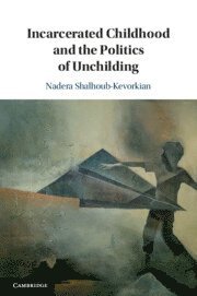 Incarcerated Childhood and the Politics of Unchilding