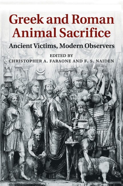 Christopher A. Faraone, F. S. Naiden, Christopher A. (University of Chicago) Faraone, Chapel Hill) Naiden, F. S. (University of North Carolina, Christopher A Faraone, F S Naiden - Greek and Roman Animal Sacrifice, Häftad