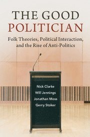 Nick Clarke, Will Jennings, Jonathan Moss, Gerry Stoker, Nick (University of Southampton) Clarke, Will (University of Southampton) Jennings, Jonathan (University of Sussex) Moss, Gerry (University of Southampton) Stoker - Good Politician, Häftad