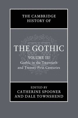 bokomslag Cambridge History of the Gothic: Volume 3, Gothic in the Twentieth and Twenty-First Centuries