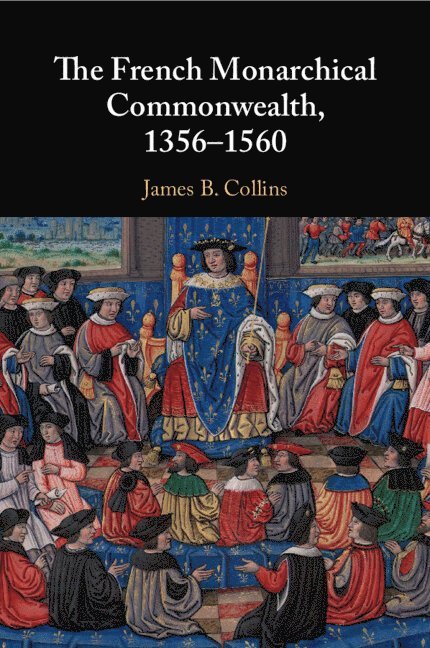 James B. Collins, Washington DC) Collins, James B. (Georgetown University - The French Monarchical Commonwealth, 1356-1560, Häftad