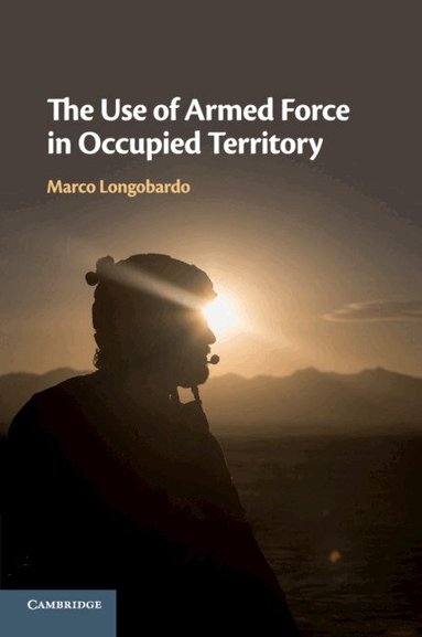 Marco Longobardo - The Use of Armed Force in Occupied Territory, Häftad