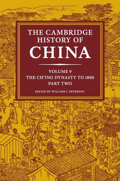 Willard J. Peterson - The Cambridge History of China: Volume 9, The Ch'ing Dynasty to 1800, Part 2, Häftad
