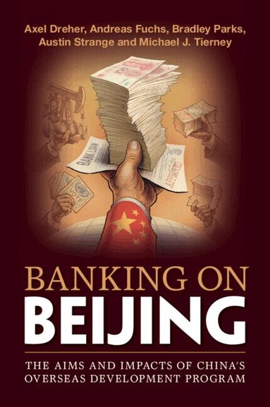 Axel Dreher, Andreas Fuchs, Bradley Parks, Austin Strange, Michael J. Tierney - Banking on Beijing, Häftad