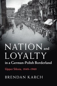 bokomslag Nation and Loyalty in a German-Polish Borderland
