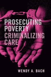 bokomslag Prosecuting Poverty, Criminalizing Care