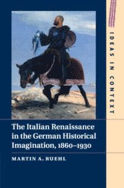 The Italian Renaissance in the German Historical Imagination, 1860-1930