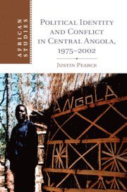 Justin Pearce, Justin (University of Cambridge) Pearce - Political Identity and Conflict in Central Angola, 1975-2002, Häftad