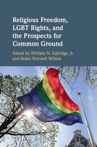 bokomslag Religious Freedom, LGBT Rights, and the Prospects for Common Ground
