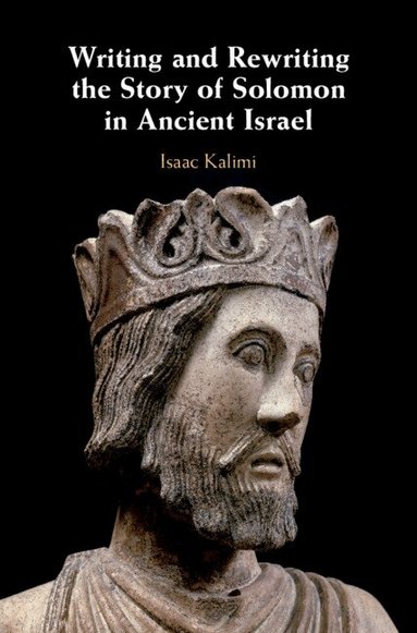 Isaac Kalimi - Writing and Rewriting the Story of Solomon in Ancient Israel, Inbunden