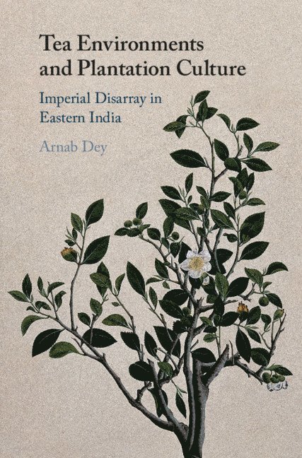 Arnab Dey - Tea Environments and Plantation Culture, Inbunden