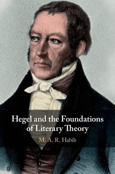 M. A. R. Habib - Hegel and the Foundations of Literary Theory, Inbunden
