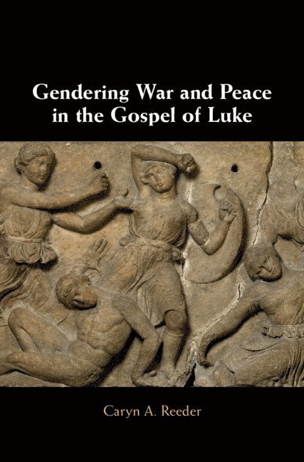 Caryn A. Reeder, California) Reeder, Caryn A. (Westmont College, Caryn A Reeder - Gendering War and Peace in the Gospel of Luke, Inbunden