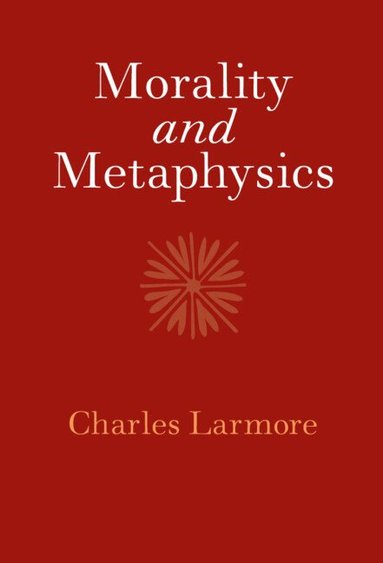 Charles Larmore - Morality and Metaphysics, Inbunden