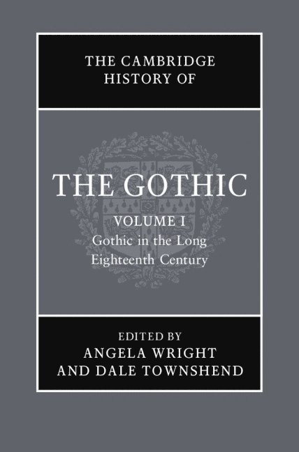 The Cambridge History of the Gothic: Volume 1, Gothic in the Long Eighteenth Century 1
