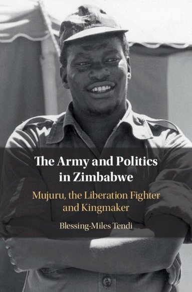 Blessing-Miles Tendi - The Army and Politics in Zimbabwe, Inbunden