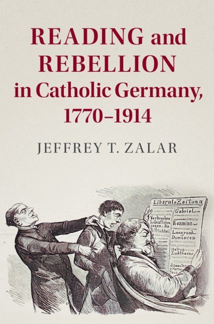 Reading and Rebellion in Catholic Germany, 1770-1914 1