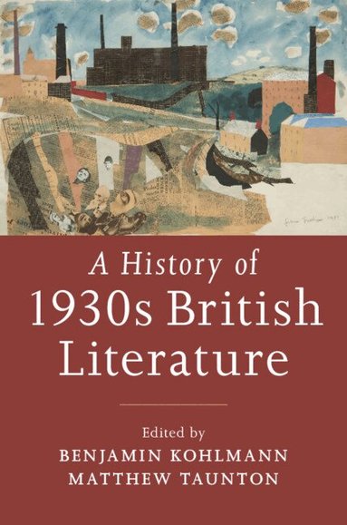 Benjamin Kohlmann, Matthew Taunton - A History of 1930s British Literature, Inbunden