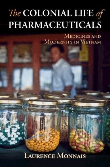 Laurence Monnais - The Colonial Life of Pharmaceuticals, Inbunden