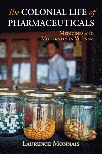 Laurence Monnais - The Colonial Life of Pharmaceuticals, Inbunden
