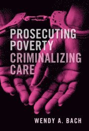 bokomslag Prosecuting Poverty, Criminalizing Care