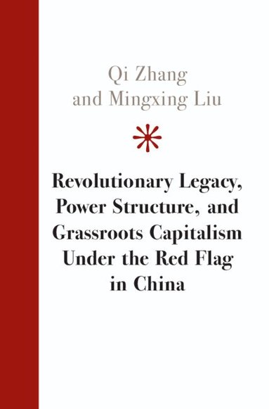 Qi Zhang, Mingxing Liu - Revolutionary Legacy, Power Structure, and Grassroots Capitalism under the Red Flag in China, Inbunden