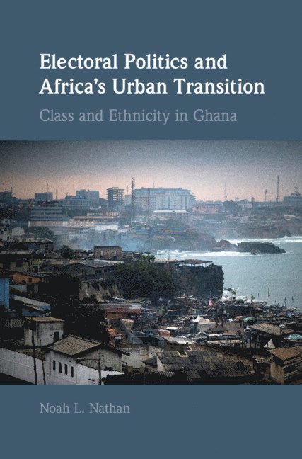 Noah L. Nathan, Ann Arbor) Nathan, Noah L. (University of Michigan, Noah L Nathan - Electoral Politics and Africa's Urban Transition, Inbunden