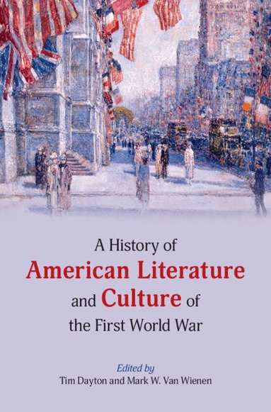 Tim Dayton, Mark W. Van Wienen - A History of American Literature and Culture of the First World War, Inbunden