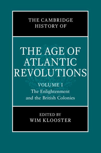 Wim Klooster - The Cambridge History of the Age of Atlantic Revolutions: Volume 1, The Enlightenment and the British Colonies, Inbunden