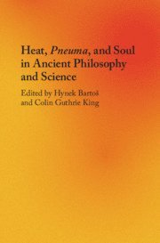 Hynek Barto&#353;, Colin Guthrie King, Hynek Bartoš, Prague) Bartos, Hynek (Charles University, Rhode Island) King, Colin Guthrie (Providence College, Hynek Bartos - Heat, Pneuma, and Soul in Ancient Philosophy and Science, Inbunden