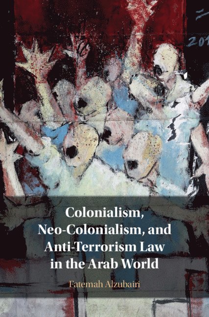 Colonialism, Neo-Colonialism, and Anti-Terrorism Law in the Arab World 1