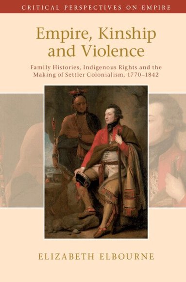 Elizabeth Elbourne - Empire, Kinship and Violence, Inbunden