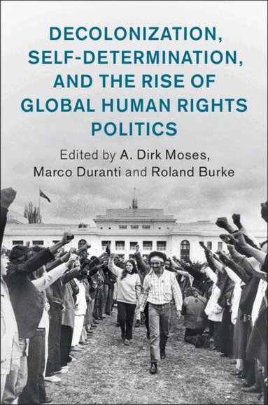 A. Dirk Moses, Marco Duranti, Roland Burke - Decolonization, Self-Determination, and the Rise of Global Human Rights Politics, Inbunden