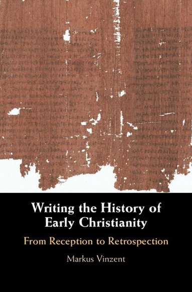 Markus Vinzent - Writing the History of Early Christianity, Inbunden