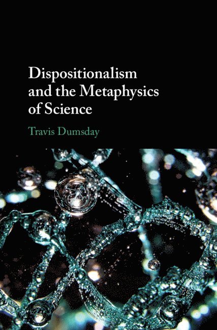 Travis Dumsday, Edmonton) Dumsday, Travis (Concordia University - Dispositionalism and the Metaphysics of Science, Inbunden