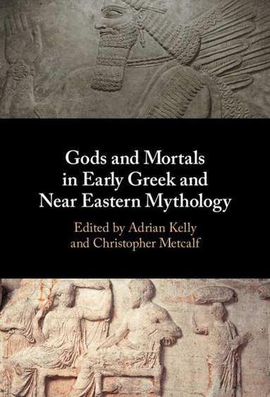 Adrian Kelly, Christopher Metcalf - Gods and Mortals in Early Greek and Near Eastern Mythology, Inbunden