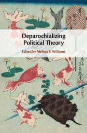 Melissa S. Williams, Melissa S. (University of Toronto) Williams, Melissa S Williams - Deparochializing Political Theory, Inbunden