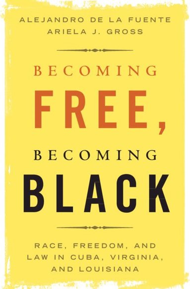 Alejandro de la Fuente, Ariela J. Gross - Becoming Free, Becoming Black, Inbunden