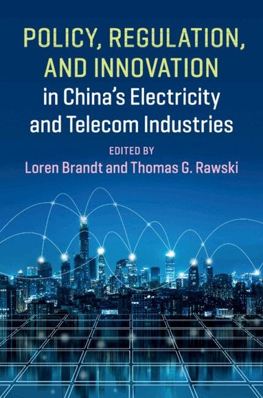 Loren Brandt, Thomas G. Rawski - Policy, Regulation and Innovation in China's Electricity and Telecom Industries, Inbunden
