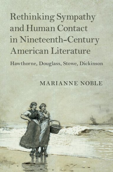 Marianne Noble - Rethinking Sympathy and Human Contact in Nineteenth-Century American Literature, Inbunden