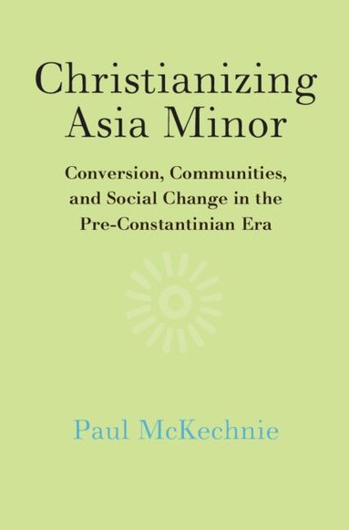 Paul McKechnie - Christianizing Asia Minor, Inbunden