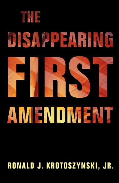 Ronald J. Krotoszynski, Jr. - The Disappearing First Amendment, Inbunden