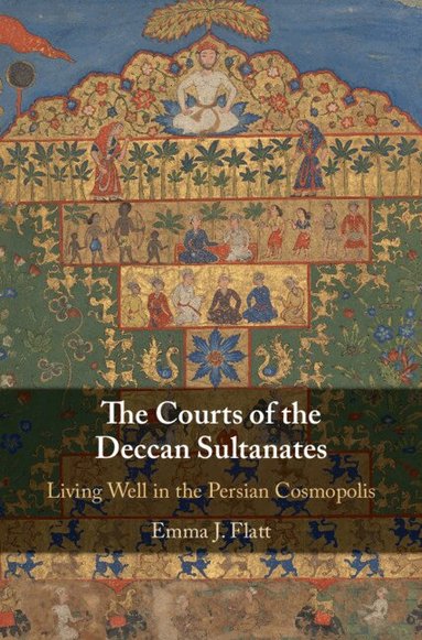 Emma J. Flatt - The Courts of the Deccan Sultanates, Inbunden
