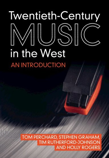 Tom Perchard, Stephen Graham, Tim Rutherford-Johnson, Holly Rogers - Twentieth-Century Music in the West, Inbunden