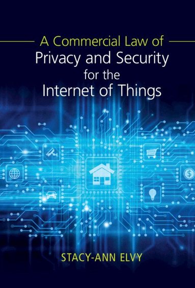 Stacy-Ann Elvy - A Commercial Law of Privacy and Security for the Internet of Things, Inbunden