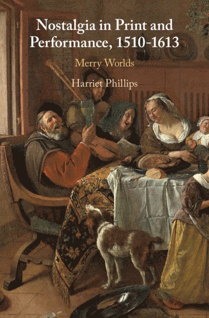 Harriet Phillips, Harriet (Queen Mary University of London) Phillips - Nostalgia in Print and Performance, 1510-1613, Inbunden